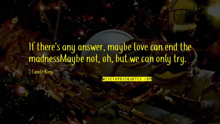 Mooie Wereld Quotes By Carole King: If there's any answer, maybe love can end