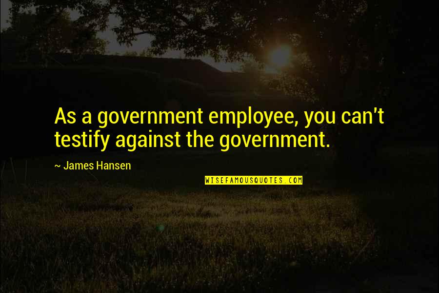 Mooie Wereld Quotes By James Hansen: As a government employee, you can't testify against