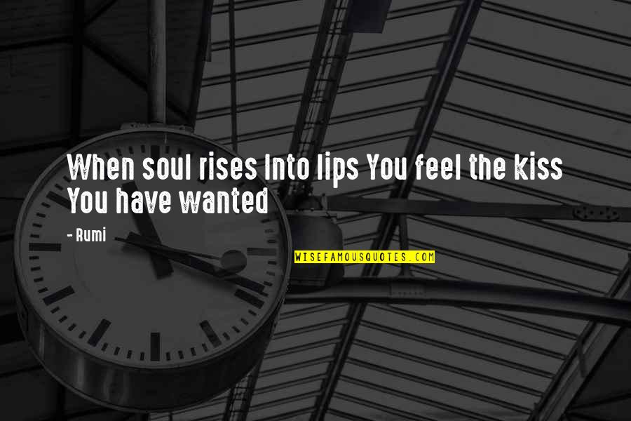 Mooie Wereld Quotes By Rumi: When soul rises Into lips You feel the
