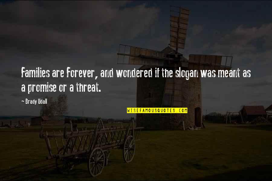 Mooie Wijze Quotes By Brady Udall: Families are Forever, and wondered if the slogan