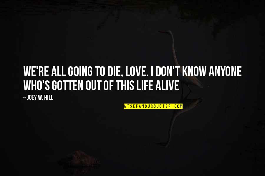 Mooiste Bijbel Quotes By Joey W. Hill: We're all going to die, love. I don't Mooiste Bijbel Quotes By Joey W. Hill: We're all going to die, love. I don't