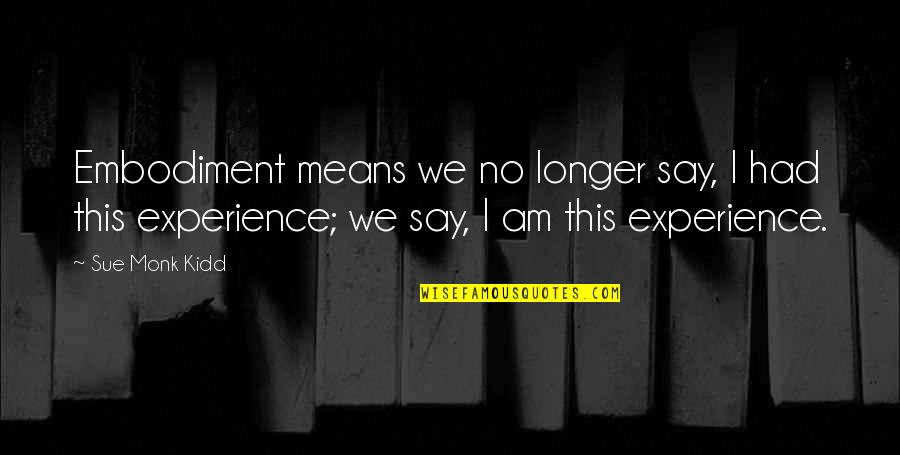 Mooiste Bijbel Quotes By Sue Monk Kidd: Embodiment means we no longer say, I had