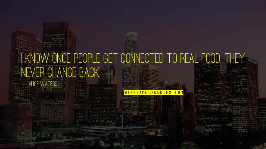 Mooiste Billen Quotes By Alice Waters: I know once people get connected to real