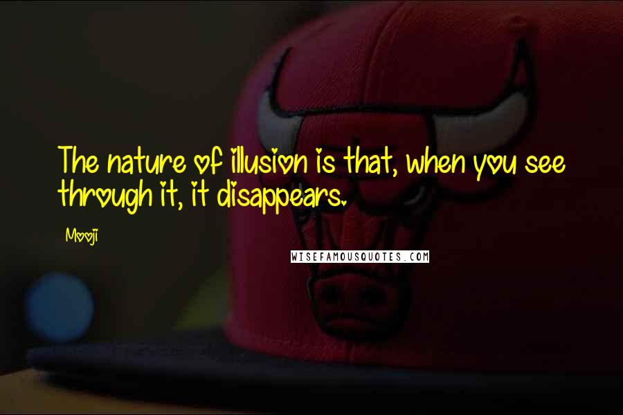 Mooji quotes: The nature of illusion is that, when you see through it, it disappears.