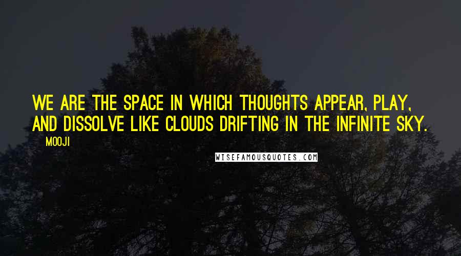 Mooji quotes: We are the space in which thoughts appear, play, and dissolve like clouds drifting in the infinite sky.