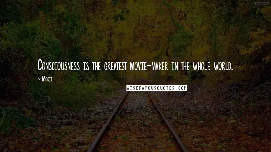 Mooji quotes: Consciousness is the greatest movie-maker in the whole world.