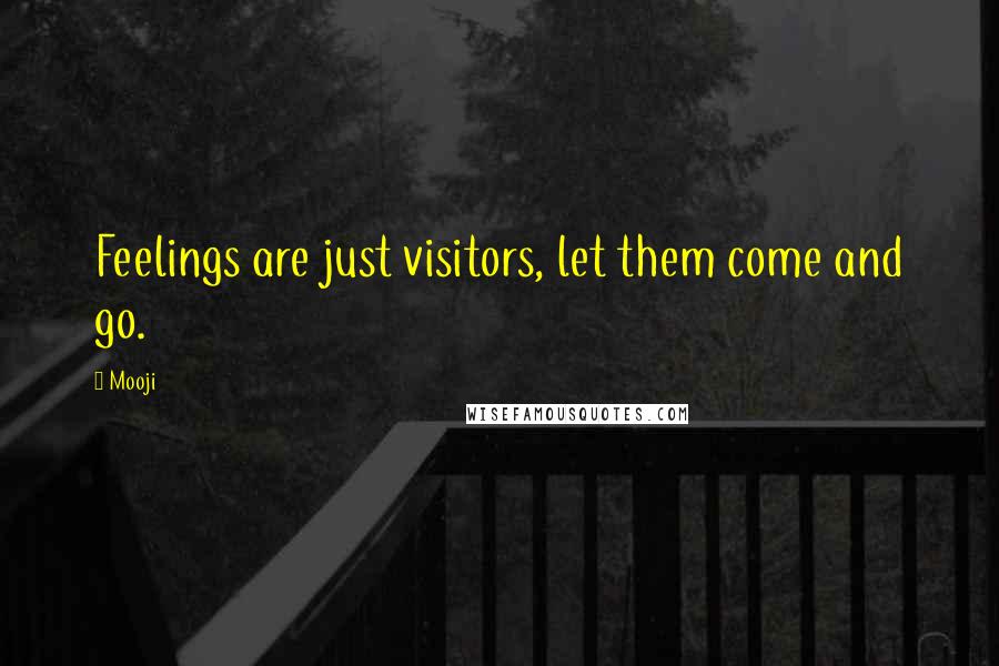 Mooji quotes: Feelings are just visitors, let them come and go.