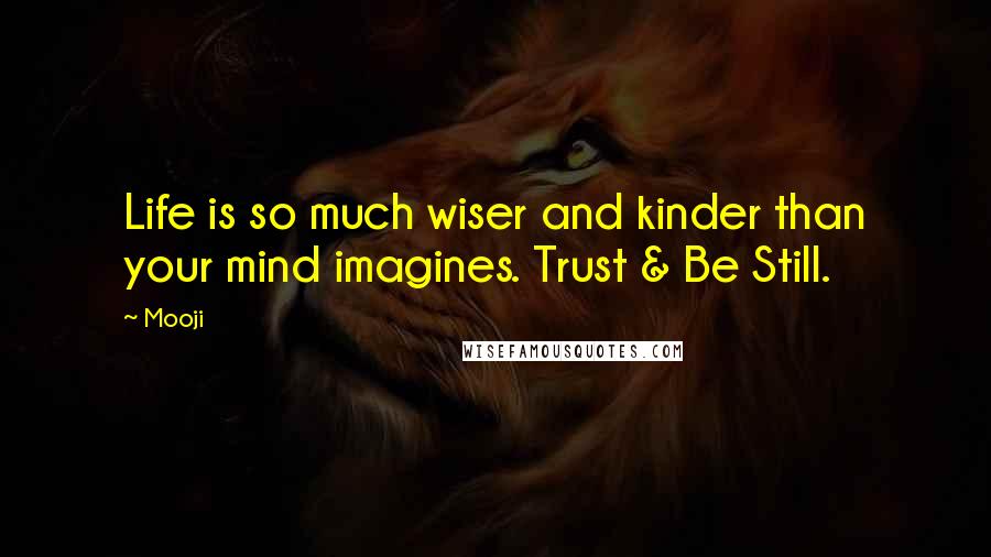 Mooji quotes: Life is so much wiser and kinder than your mind imagines. Trust & Be Still.