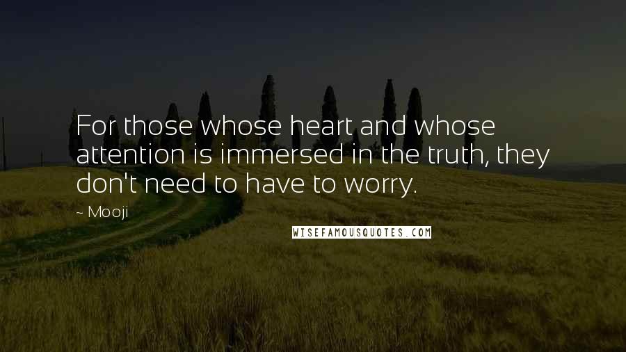 Mooji quotes: For those whose heart and whose attention is immersed in the truth, they don't need to have to worry.