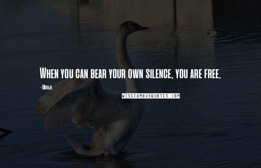 Mooji quotes: When you can bear your own silence, you are free.