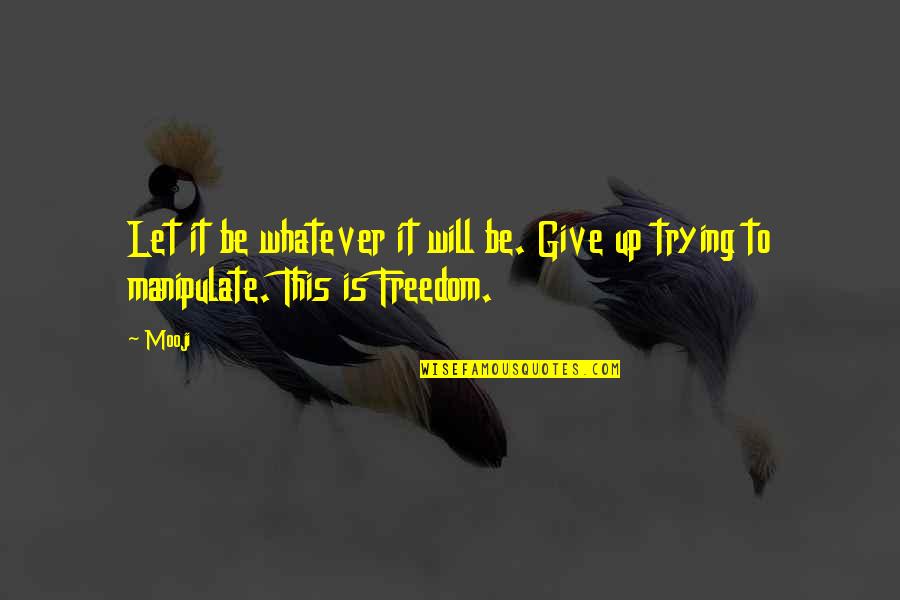 Mooji Quotes By Mooji: Let it be whatever it will be. Give