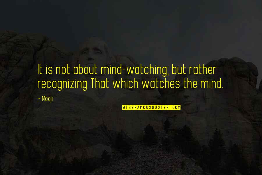 Mooji Quotes By Mooji: It is not about mind-watching; but rather recognizing