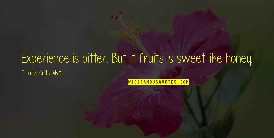 Mook Mati Quotes By Lailah Gifty Akita: Experience is bitter. But it fruits is sweet Mook Mati Quotes By Lailah Gifty Akita: Experience is bitter. But it fruits is sweet
