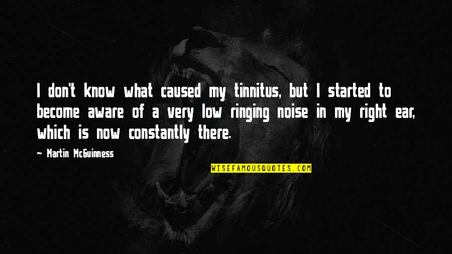 Mook Mati Quotes By Martin McGuinness: I don't know what caused my tinnitus, but Mook Mati Quotes By Martin McGuinness: I don't know what caused my tinnitus, but