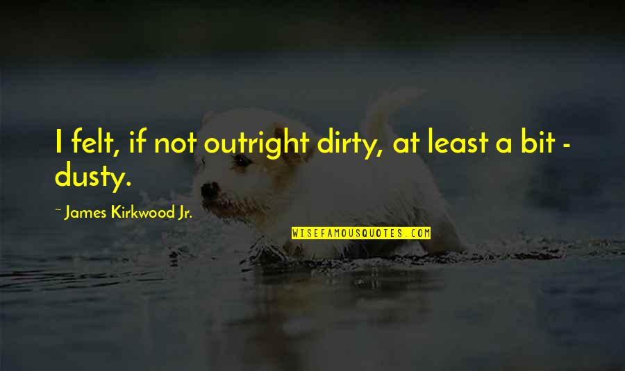Mookie Blaylock Quotes By James Kirkwood Jr.: I felt, if not outright dirty, at least Mookie Blaylock Quotes By James Kirkwood Jr.: I felt, if not outright dirty, at least