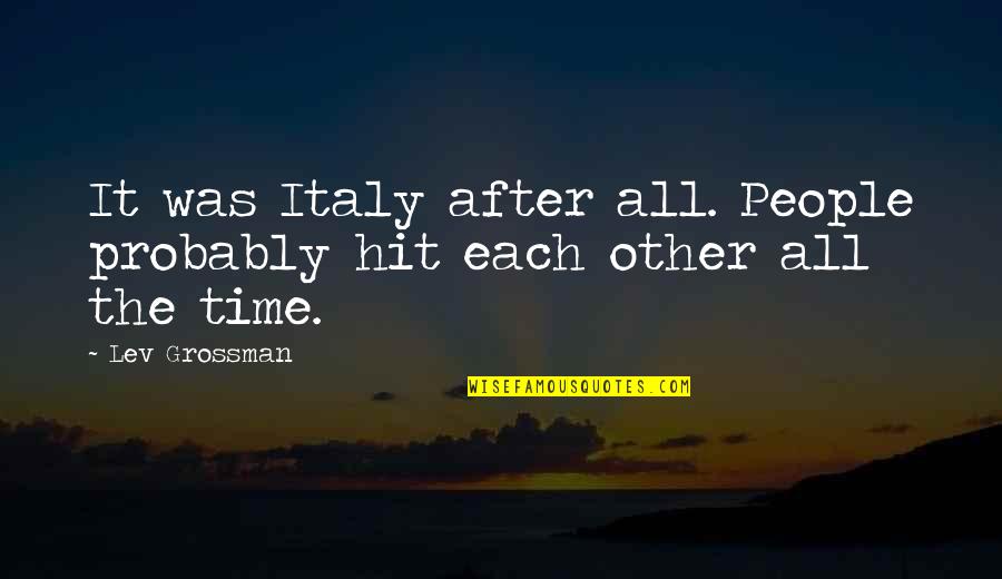 Mookings Quotes By Lev Grossman: It was Italy after all. People probably hit