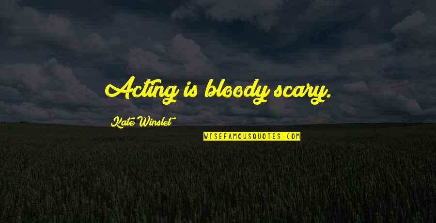 Mooky Greidinger Quotes By Kate Winslet: Acting is bloody scary.