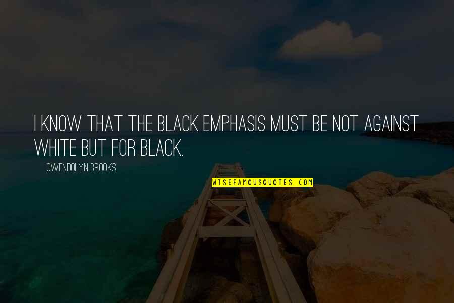 Moolatte Quotes By Gwendolyn Brooks: I know that the Black emphasis must be Moolatte Quotes By Gwendolyn Brooks: I know that the Black emphasis must be