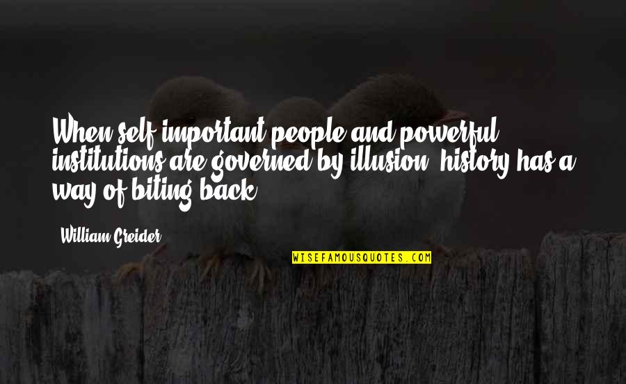 Moolatte Quotes By William Greider: When self-important people and powerful institutions are governed Moolatte Quotes By William Greider: When self-important people and powerful institutions are governed
