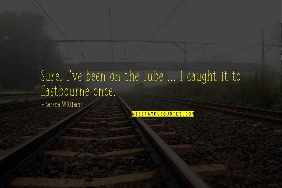 Moolchand Hospital Quotes By Serena Williams: Sure, I've been on the Tube ... I Moolchand Hospital Quotes By Serena Williams: Sure, I've been on the Tube ... I