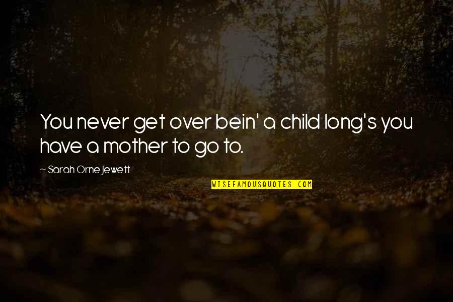 Moolchand Quotes By Sarah Orne Jewett: You never get over bein' a child long's