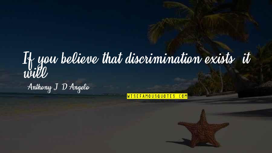 Moolenaar Lawn Quotes By Anthony J. D'Angelo: If you believe that discrimination exists, it will. Moolenaar Lawn Quotes By Anthony J. D'Angelo: If you believe that discrimination exists, it will.