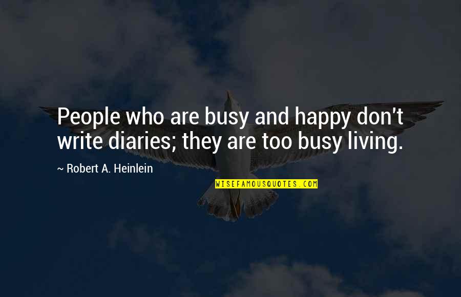 Moombaki Quotes By Robert A. Heinlein: People who are busy and happy don't write
