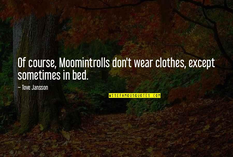 Moomin Best Quotes By Tove Jansson: Of course, Moomintrolls don't wear clothes, except sometimes