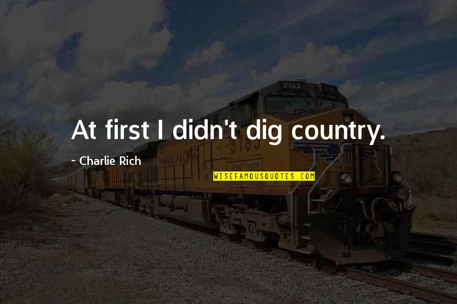 Moomins Best Quotes By Charlie Rich: At first I didn't dig country. Moomins Best Quotes By Charlie Rich: At first I didn't dig country.