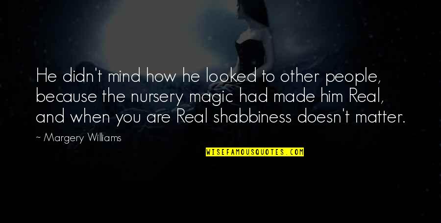 Moomjian Waite Quotes By Margery Williams: He didn't mind how he looked to other Moomjian Waite Quotes By Margery Williams: He didn't mind how he looked to other