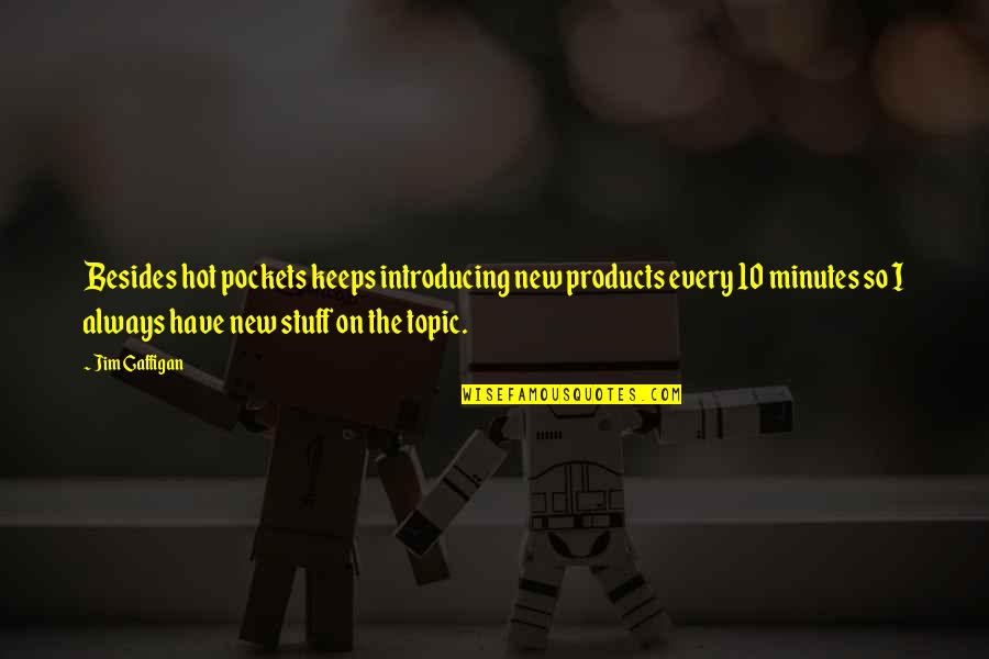 Moon And Alone Girl Quotes By Jim Gaffigan: Besides hot pockets keeps introducing new products every Moon And Alone Girl Quotes By Jim Gaffigan: Besides hot pockets keeps introducing new products every