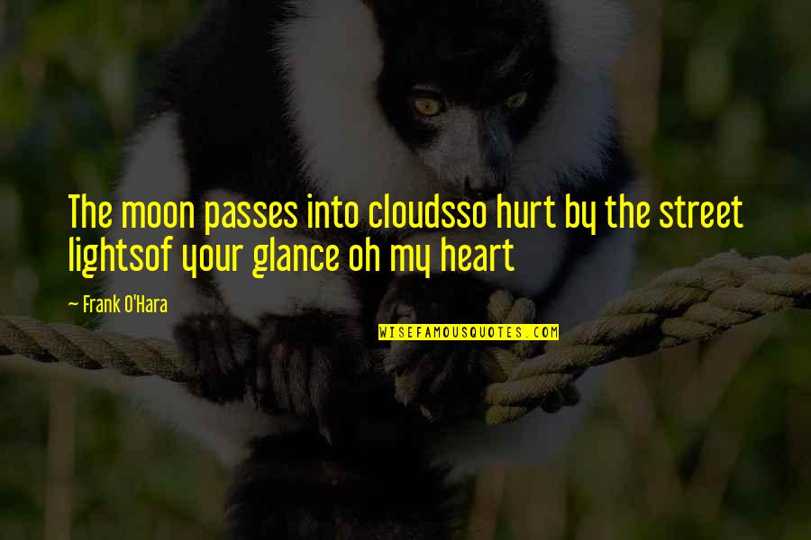 Moon And Clouds Quotes By Frank O'Hara: The moon passes into cloudsso hurt by the