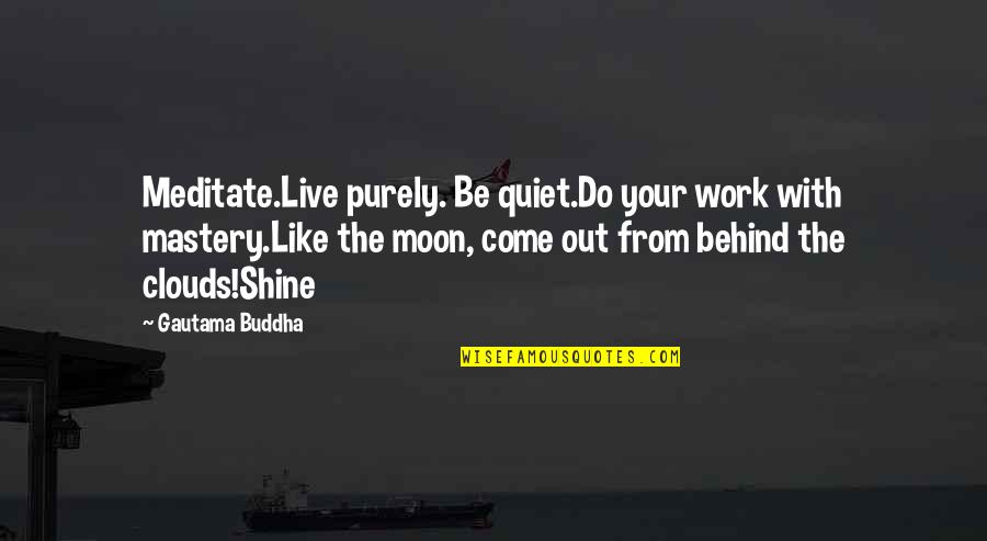 Moon And Clouds Quotes By Gautama Buddha: Meditate.Live purely. Be quiet.Do your work with mastery.Like