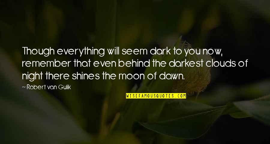 Moon And Clouds Quotes By Robert Van Gulik: Though everything will seem dark to you now,