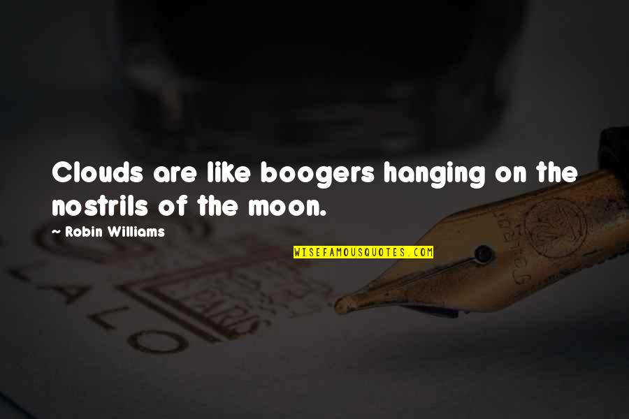 Moon And Clouds Quotes By Robin Williams: Clouds are like boogers hanging on the nostrils