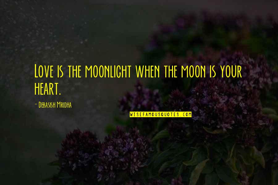 Moon And Heart Quotes By Debasish Mridha: Love is the moonlight when the moon is Moon And Heart Quotes By Debasish Mridha: Love is the moonlight when the moon is