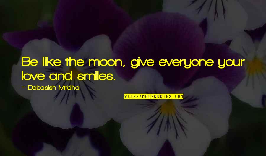 Moon And Life Quotes By Debasish Mridha: Be like the moon, give everyone your love