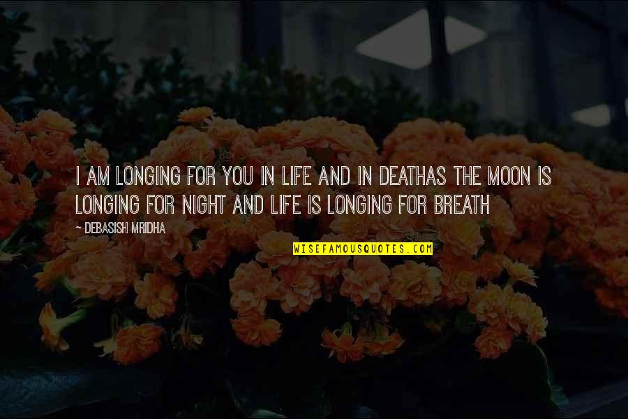 Moon And Life Quotes By Debasish Mridha: I am longing for you in life and