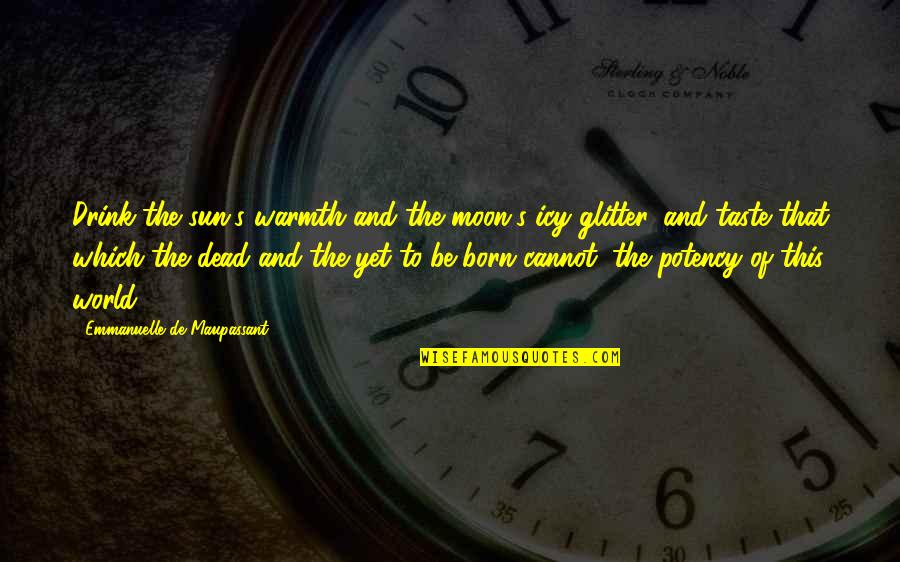 Moon And Life Quotes By Emmanuelle De Maupassant: Drink the sun's warmth and the moon's icy