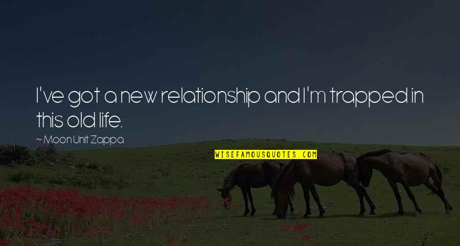 Moon And Life Quotes By Moon Unit Zappa: I've got a new relationship and I'm trapped