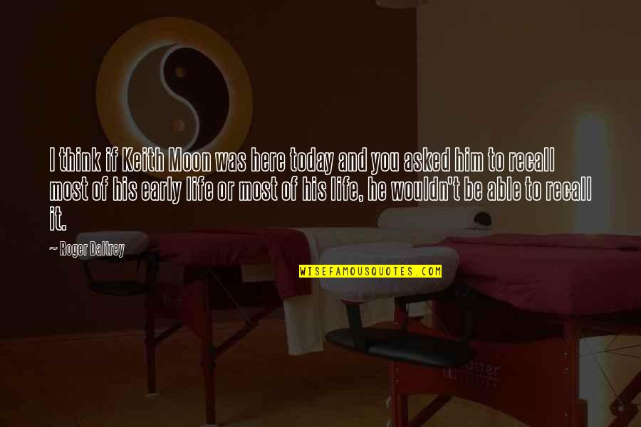 Moon And Life Quotes By Roger Daltrey: I think if Keith Moon was here today