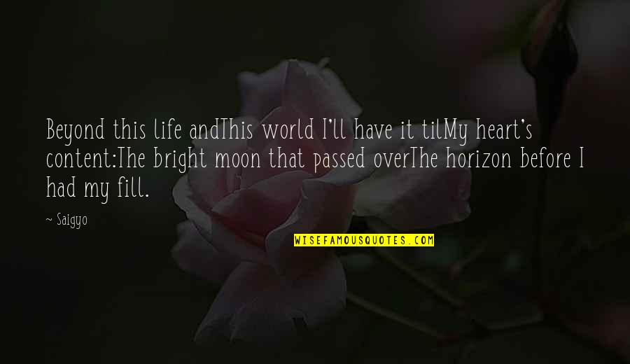 Moon And Life Quotes By Saigyo: Beyond this life andThis world I'll have it