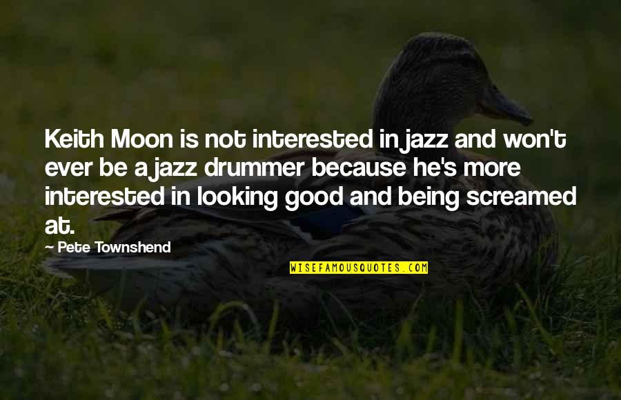 Moon And More Quotes By Pete Townshend: Keith Moon is not interested in jazz and