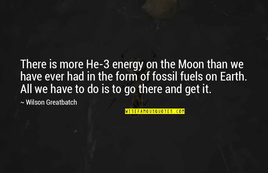 Moon And More Quotes By Wilson Greatbatch: There is more He-3 energy on the Moon Moon And More Quotes By Wilson Greatbatch: There is more He-3 energy on the Moon