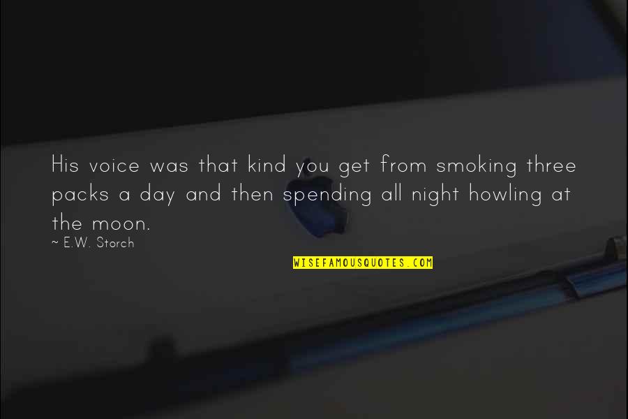 Moon And Night Quotes By E.W. Storch: His voice was that kind you get from Moon And Night Quotes By E.W. Storch: His voice was that kind you get from