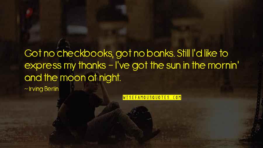 Moon And Night Quotes By Irving Berlin: Got no checkbooks, got no banks. Still I'd