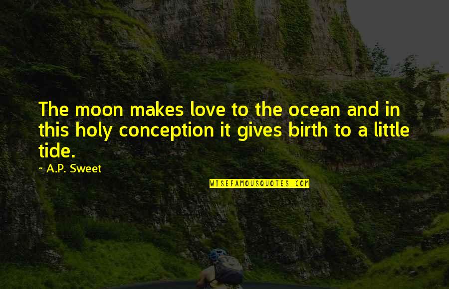 Moon And Ocean Quotes By A.P. Sweet: The moon makes love to the ocean and