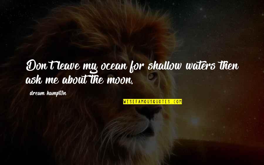 Moon And Ocean Quotes By Dream Hampton: Don't leave my ocean for shallow waters then