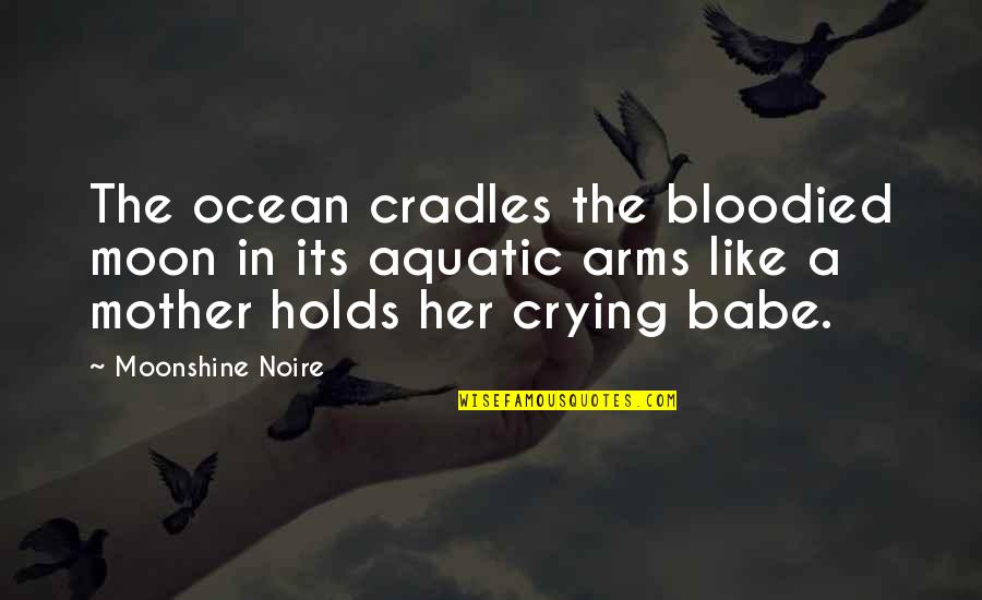 Moon And Ocean Quotes By Moonshine Noire: The ocean cradles the bloodied moon in its