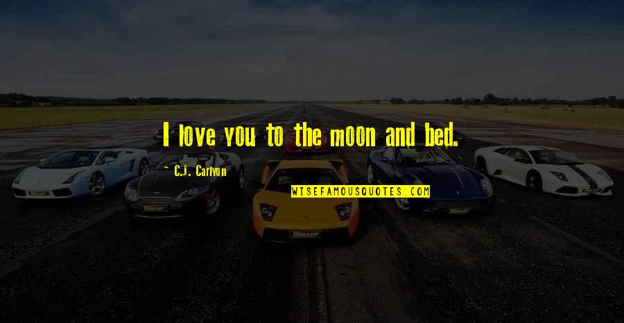 Moon And Romance Quotes By C.J. Carlyon: I love you to the moon and bed.